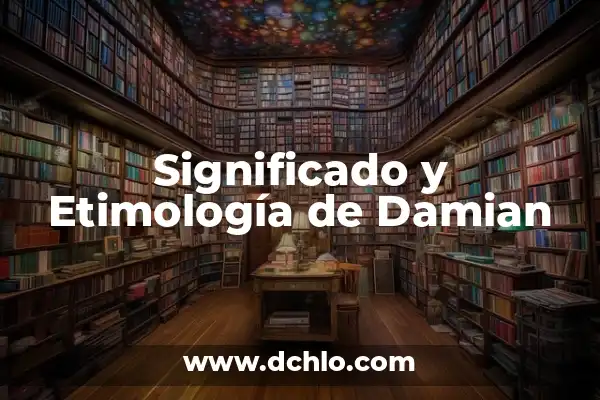 Buscar el significado del nombre Damian 5 Significado y Etimología de Damian
