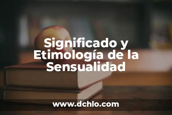 El Significado de Ser Hombre o Mujer: Un Análisis Profundo 3 Significado y Etimología de la Sensualidad