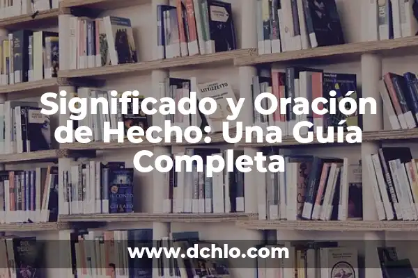 Significado de los Elementos de la Oración 4 Significado y Oración de Hecho: Una Guía Completa