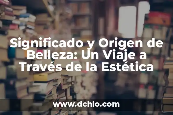 Humberto significado de mi nombre: Un viaje a través de su origen y significado 7 Significado y Origen de Belleza: Un Viaje a Través de la Estética