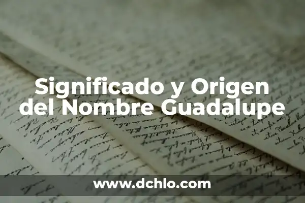 Significado en español de Duncan: Un viaje al origen del nombre 7 Significado y Origen del Nombre Guadalupe