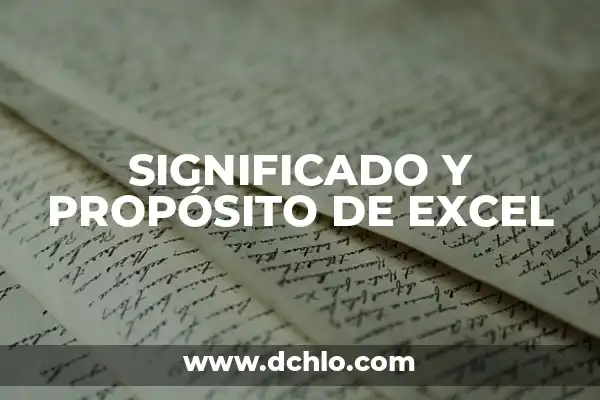 Ficha de Datos Excel: Una Guía Completa 4 SIGNIFICADO Y PROPÓSITO DE EXCEL