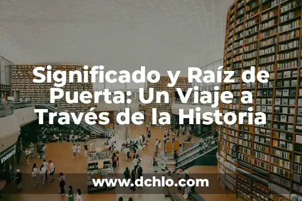 El Origen y Raíz del Nombre Itzayana 8 Significado y Raíz de Puerta: Un Viaje a Través de la Historia