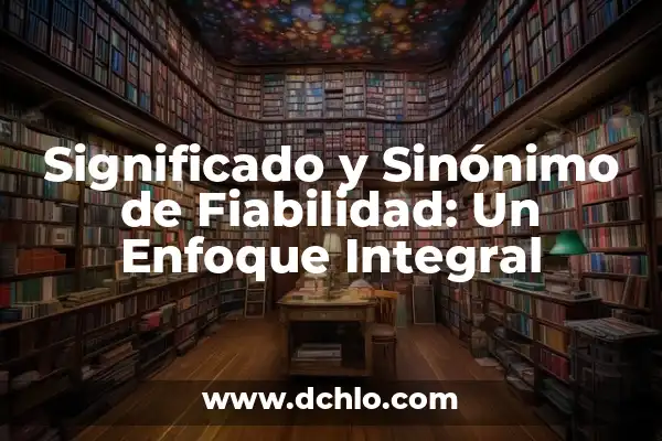 Identificación de la Biodiversidad: Un Enfoque Integral 5 Significado y Sinónimo de Fiabilidad: Un Enfoque Integral