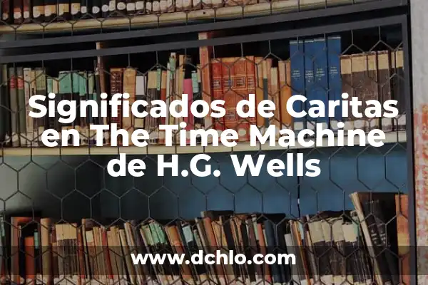 Carlos Alcaraz en Indian Wells: Fecha y Horario de su Próximo Partido 6 Significados de Caritas en The Time Machine de H.G. Wells