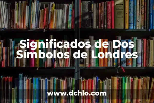 Chelsea Football Club: Todo sobre el Equipo de Fútbol más Ganador de Londres 5 Significados de Dos Símbolos de Londres