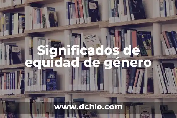 Imágenes del significado de equidad: Un enfoque visual de la justicia social 3 Significados de equidad de género