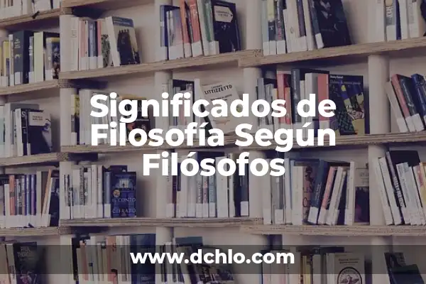 El Significado de una Mujer Estratega: Liderazgo y Visión 8 Significados de Filosofía Según Filósofos