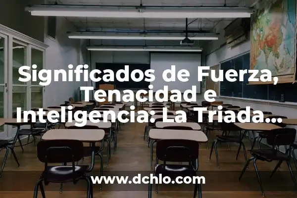 Significado de Finalizar: Concluir con Éxito 4 Significados de Fuerza, Tenacidad e Inteligencia: La Triada del Éxito