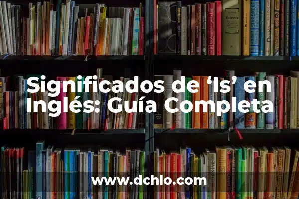 Idolo de los Quemados Significado 7 Significados de ‘Is’ en Inglés: Guía Completa