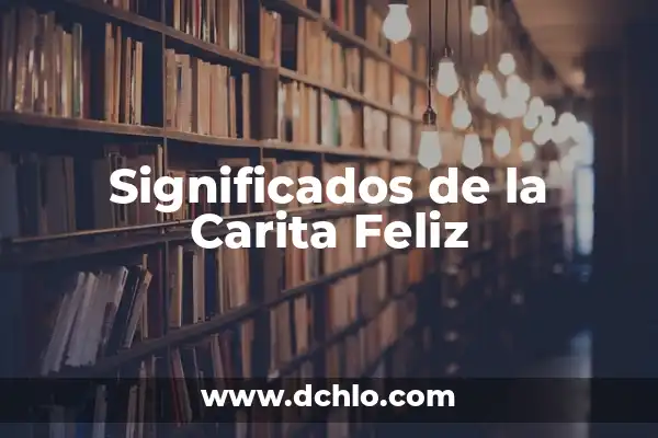 Cómo hacer carita feliz con el teclado 8 Significados de la Carita Feliz