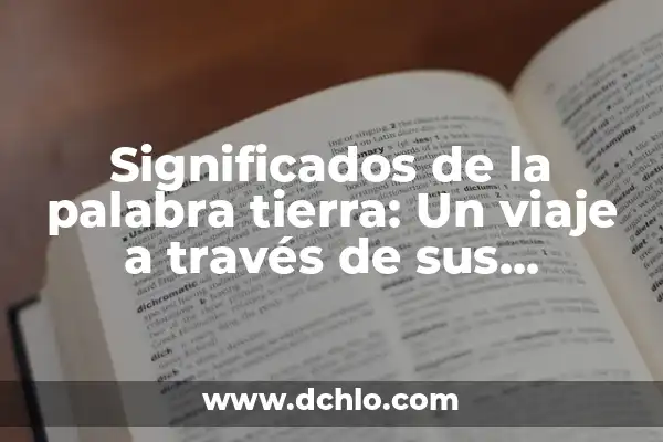 Múltiples Significados de una Palabra: Un Viaje por la Riqueza del Lenguaje 6 Significados de la palabra tierra: Un viaje a través de sus múltiples dimensiones