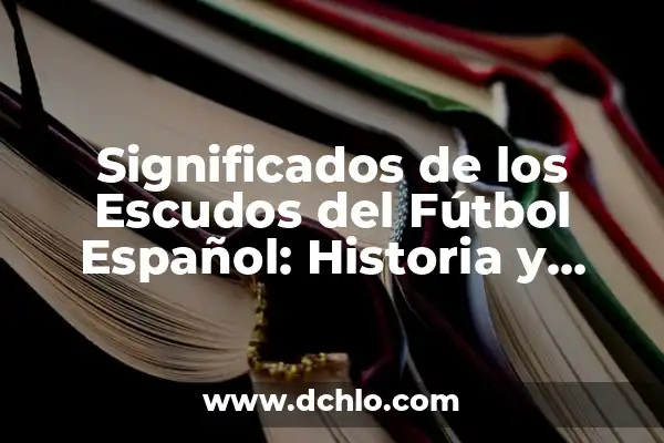 Ideas y significados de tatuajes: Diseños corporales con historia 8 Significados de los Escudos del Fútbol Español: Historia y Simbolismo