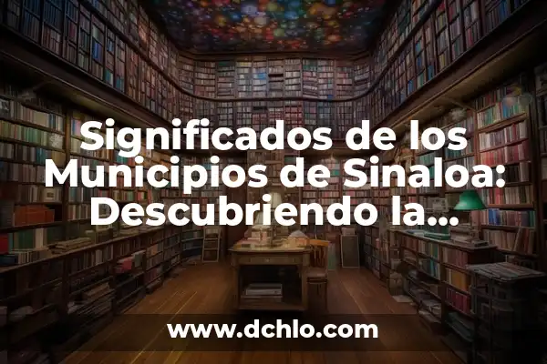 El Significado del Vestido de Sinaloa: Un Viaje Cultural 7 Significados de los Municipios de Sinaloa: Descubriendo la Riqueza Cultural