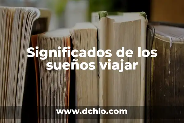 Cómo Hacer una Maleta para 7 Días: Guía Útil para Viajar con Éxito 6 Significados de los sueños viajar