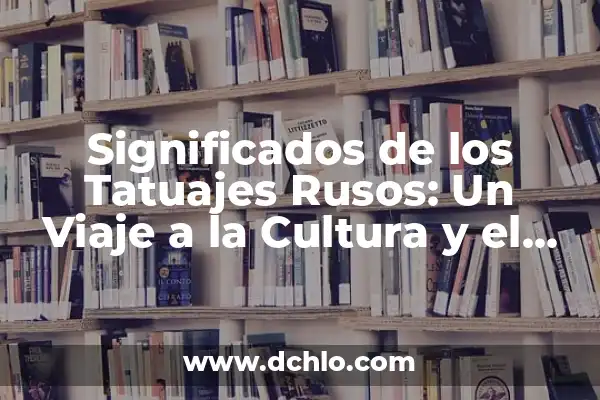 Nombres de Niños con Significado Bíblico 3 Significados de los Tatuajes Rusos: Un Viaje a la Cultura y el Simbolismo