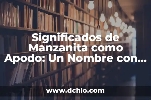 Orígenes del apodo de El Malo en Culiacán 7 Significados de Manzanita como Apodo: Un Nombre con Historia