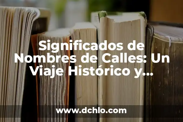 Mexico: Un Viaje a Través de los Significados de sus Estados 5 Significados de Nombres de Calles: Un Viaje Histórico y Cultural