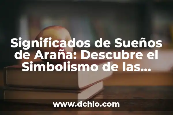 El significado de los sueños: descubre el misterio de tus noches 6 Significados de Sueños de Araña: Descubre el Simbolismo de las Arañas en tus Sueños