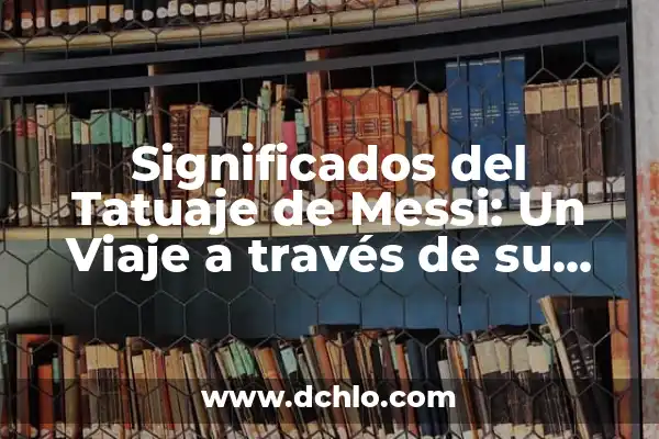 Ruth Isla de las Tentaciones Instagram: Descubre su Vida y Carrera 8 Significados del Tatuaje de Messi: Un Viaje a través de su Vida y Carrera