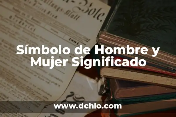 El Significado de Ser Mujer en México 5 Símbolo de Hombre y Mujer Significado