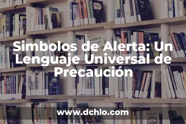 Símbolos de Alerta y su Importancia en la Seguridad 5 Simbolos de Alerta: Un Lenguaje Universal de Precaución