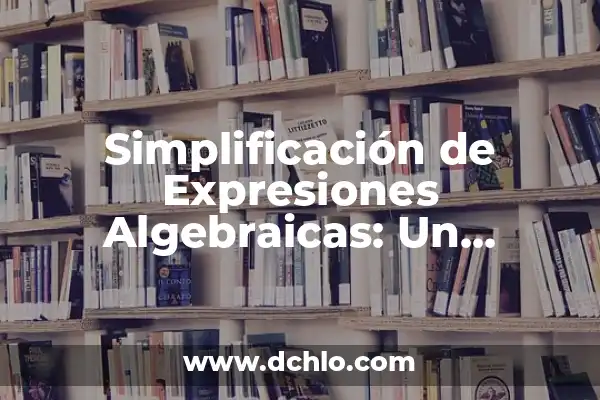Significado de Esquematización: La clave de la simplificación 4 Simplificación de Expresiones Algebraicas: Un Concepto Fundamental
