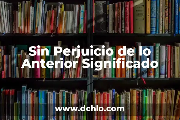 Cómo Restaurar Google Chrome a un Estado Anterior - Guía Completa 4 Sin Perjuicio de lo Anterior Significado