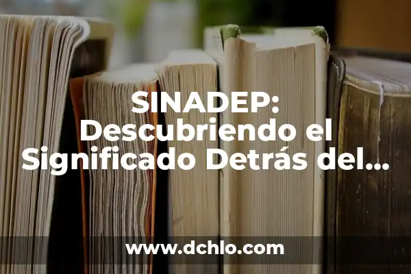 IFE - Descubriendo el significado detrás del acrónimo 7 SINADEP: Descubriendo el Significado Detrás del Acrónimo