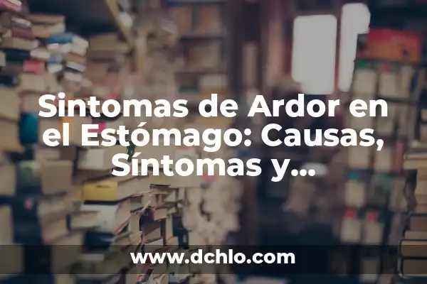 ¿Qué es el Ardor de Estómago con Vómitos y Diarrea? - Causas y Síntomas 8 Sintomas de Ardor en el Estómago: Causas, Síntomas y Tratamientos