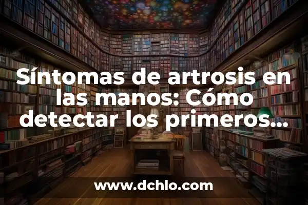 ¿Cuál es la diferencia entre artrosis y artritis reumatoide? 8 Síntomas de artrosis en las manos: Cómo detectar los primeros signos