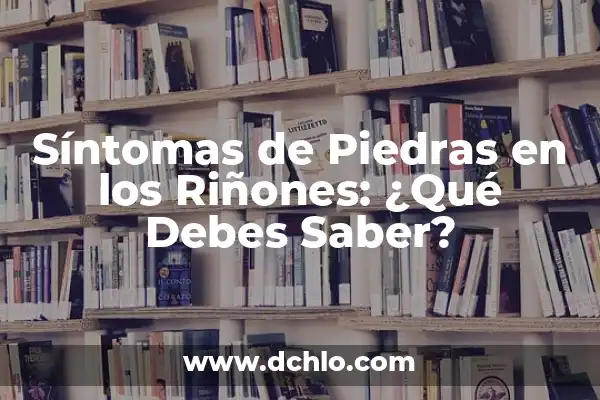 Medicamentos para Arenilla en los Riñones: Guía Completa y Actualizada 4 Síntomas de Piedras en los Riñones: ¿Qué Debes Saber?