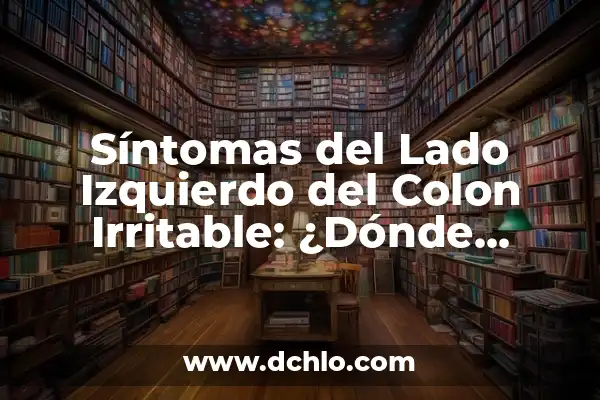 Pinchazo en el abdomen lado izquierdo: Causas, Síntomas y Tratamiento 7 Síntomas del Lado Izquierdo del Colon Irritable: ¿Dónde Duele?