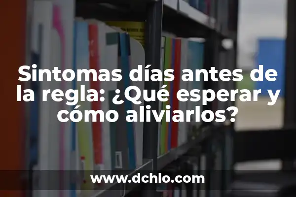 Dolor de Ovarios 5 Días Antes de la Regla: Qué es y Cómo Aliviarlo 6 Sintomas días antes de la regla: ¿Qué esperar y cómo aliviarlos?