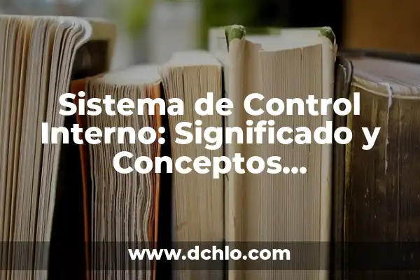 Significado de los Elementos Fundamentales del Trabajo 7 Sistema de Control Interno: Significado y Conceptos Fundamentales