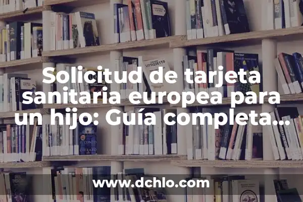 Cómo hacer el informe de una película 7 Solicitud de tarjeta sanitaria europea para un hijo: Guía completa y actualizada