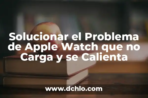 ¿Qué hacer si mi iPhone se calienta? 4 Solucionar el Problema de Apple Watch que no Carga y se Calienta