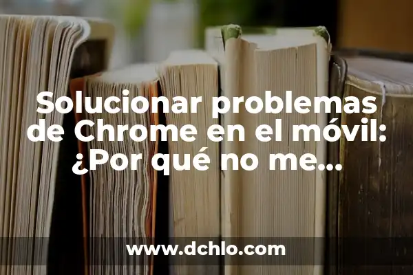 Cómo Restaurar Google Chrome a un Estado Anterior - Guía Completa 5 Solucionar problemas de Chrome en el móvil: ¿Por qué no me funciona Chrome en mi teléfono?
