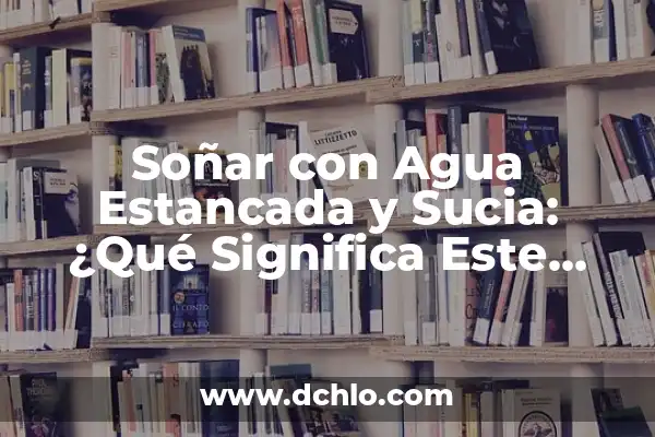 Significado de soñar agua para bañarse 3 Soñar con Agua Estancada y Sucia: ¿Qué Significa Este Sueño?