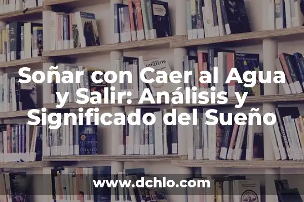 Significado de soñar agua para bañarse 6 Soñar con Caer al Agua y Salir: Análisis y Significado del Sueño