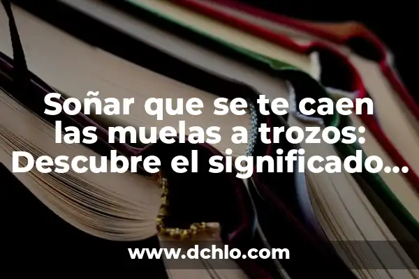 Soñar que se te caen las muelas de arriba: ¿Qué significado oculto hay detrás de este sueño? 4 Soñar que se te caen las muelas a trozos: Descubre el significado detrás de este espeluznante sueño