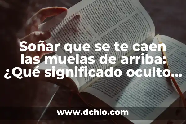 Soñar que se te caen las muelas de arriba: ¿Qué significado oculto hay detrás de este sueño?