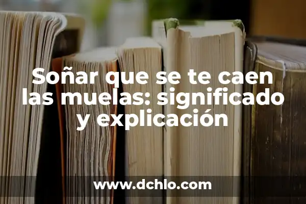 Soñar que se te caen todos los dientes: significado y explicación 5 Soñar que se te caen las muelas: significado y explicación