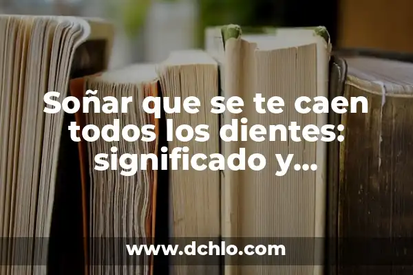 Explicación del Significado de Barra 4 Soñar que se te caen todos los dientes: significado y explicación