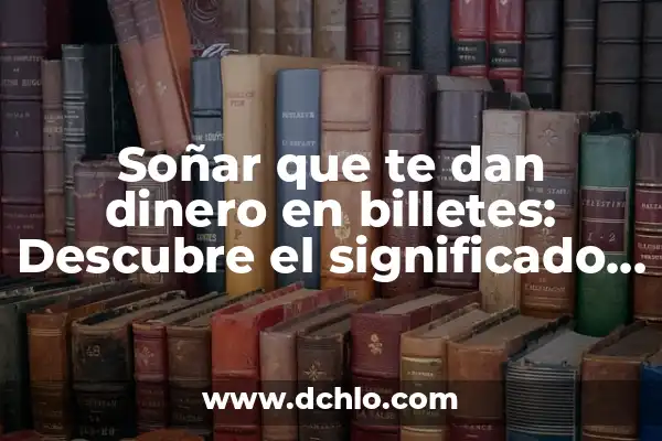 Soñar que se te caen las muelas de arriba: ¿Qué significado oculto hay detrás de este sueño? 5 Soñar que te dan dinero en billetes: Descubre el significado detrás de este intrigante sueño