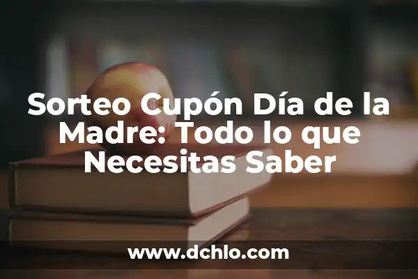 Sorteo del Día de la Madre: ¿Cuándo es y Cómo Participar? 4 Sorteo Cupón Día de la Madre: Todo lo que Necesitas Saber