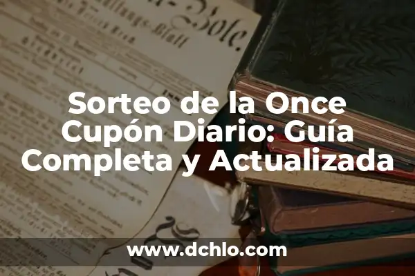 Último Sorteo Cupón Diario de la Once: Guía Completa 6 Sorteo de la Once Cupón Diario: Guía Completa y Actualizada