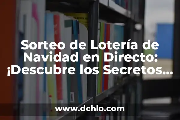Sorteo de la Loteria del Niño: Todo lo que Necesitas Saber 4 Sorteo de Lotería de Navidad en Directo: ¡Descubre los Secretos del Sorteo Más Esperado del Año!