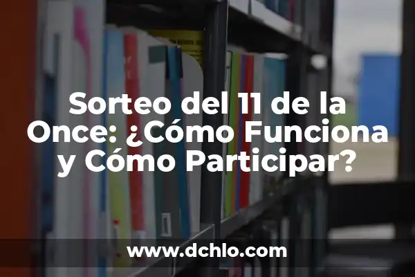 Sorteo del Día de la Madre: ¿Cuándo es y Cómo Participar? 8 Sorteo del 11 de la Once: ¿Cómo Funciona y Cómo Participar?