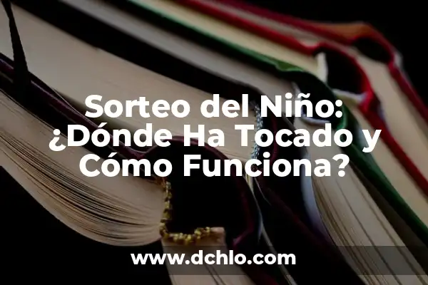 ¿Cuándo se Celebra el Año Nuevo Chino en 2023? - Fecha y Tradiciones 8 Sorteo del Niño: ¿Dónde Ha Tocado y Cómo Funciona?